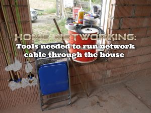 Home Networking: Tools needed to run network cable through the house