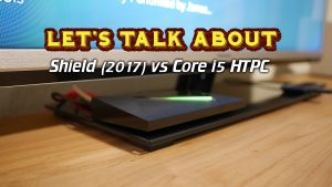 Let’s talk about: Shield (2017) vs Core i5 HTPC